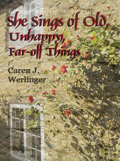 Title details for She Sings of Old, Unhappy, Far-off Things by Caren J. Werlinger - Available